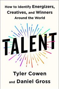 Talent : how to identify energizers, creatives, and winners around the world / Tyler Cowen and Daniel Gross