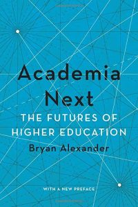 Academia next : the futures of higher education / Bryan Alexander