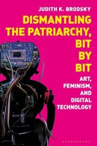 Dismantling the patriarchy, bit by bit : rt, feminism, and digital technology / Judith K. Brodsky